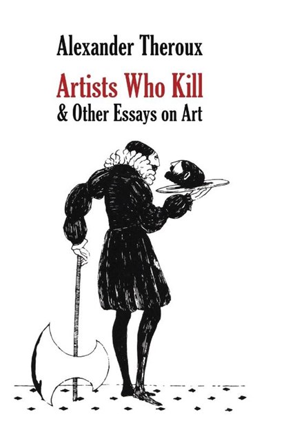 Artists Who Kill & Other Essays on Art, Alexander Theroux - Gebonden - 9798218173494