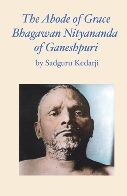 The Abode of Grace. Bhagawan Nityananda of Ganeshpuri., Kedarji - Paperback - 9798218180096