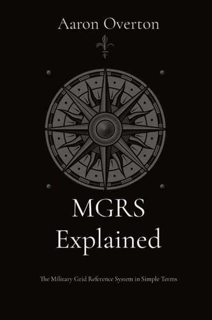 MGRS Explained, Aaron L Overton - Paperback - 9798218344948