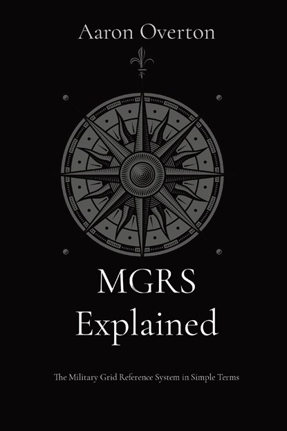 MGRS Explained, Aaron L Overton - Paperback - 9798218344948
