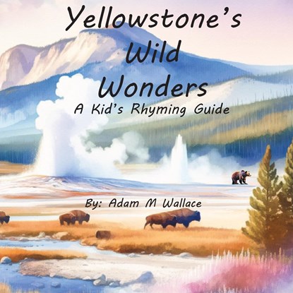 Yellowstone's Wild Wonders, Adam M Wallace - Paperback - 9798218361556