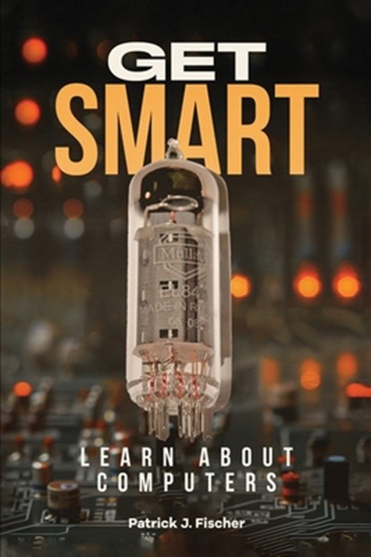Get Smart - Learn About Computers, Patrick J. Fischer - Paperback - 9798218428594