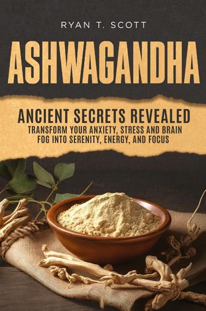 Ashwagandha - Ancient Secrets Revealed, Ryan T. Scott - Paperback - 9798218432102