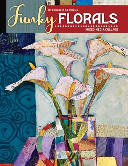 Funky Florals: Mixed Media Collage, Elizabeth J. St Hilaire - Paperback - 9798218478025