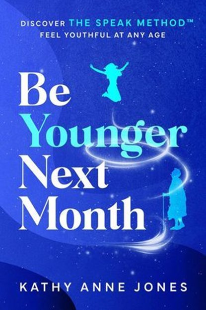 Be Younger Next Month: Discover The Speak Method, Kathy Anne Jones - Ebook - 9798218479718