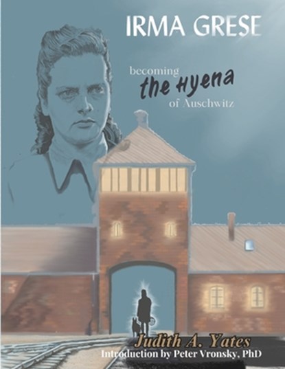 Irma Grese - Becoming the Hyena of Auschwitz, Peter Vronsky - Paperback - 9798218486754