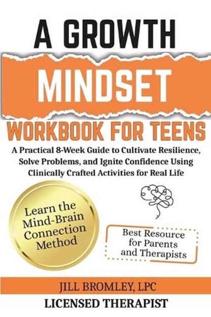 A Growth Mindset Workbook for Teens: A Practical 8-Week Guide to Cultivate Resilience, Solve Problems, and Ignite Confidence Using Clinically Crafted, Jill Bromley - Paperback - 9798218579395