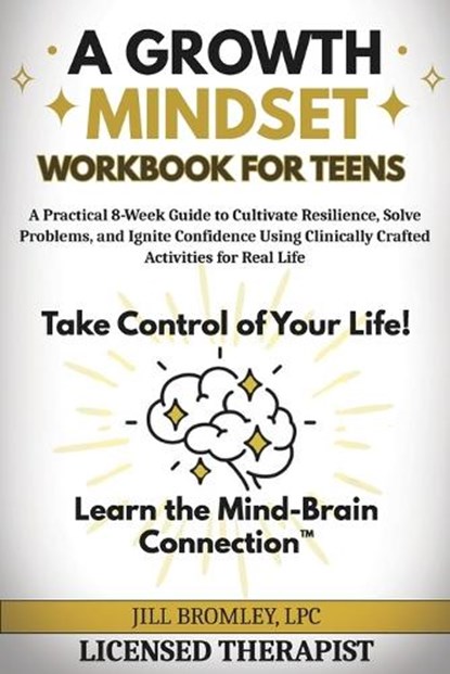A Growth Mindset Workbook for Teens: A Practical 8-Week Guide to Cultivate Resilience, Solve Problems, and Ignite Confidence Using Clinically Crafted, Jill Bromley - Paperback - 9798218579395