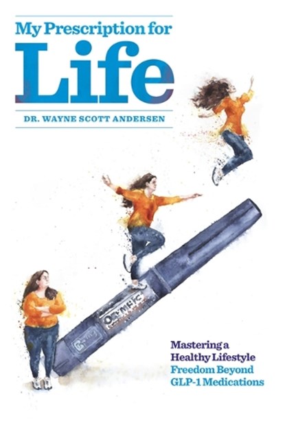My Prescription for Life: Mastering a Healthy Lifestyle, Freedom Beyond Glp-1 Medications, Wayne Scott Andersen - Paperback - 9798218604271