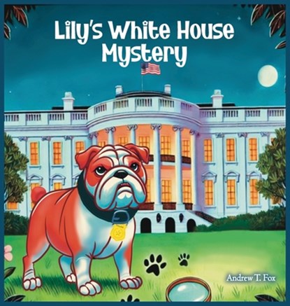 Lily's White House Mystery, Andrew T. Fox - Gebonden - 9798218604578