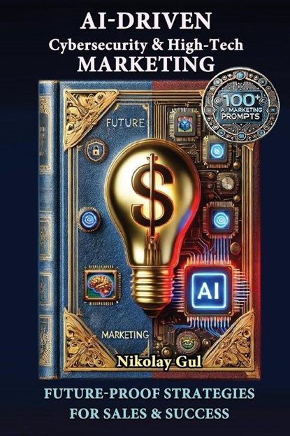AI-Driven Cybersecurity and High-Tech Marketing, Nikolay Gul - Paperback - 9798218612481