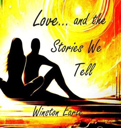 LOVE AND THE STORIES WE TELL, Winston Earle - Gebonden - 9798218615864
