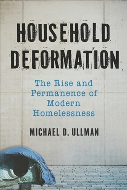 Household Deformation: The Rise and Permanence of Modern Homelessness, Michael Darren Ullman - Paperback - 9798218654603