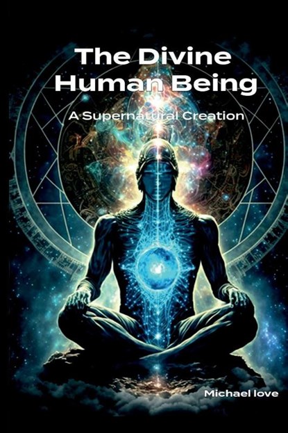 The Divine Human Being - A Supernatural Creation, Michael Love - Paperback - 9798218661212