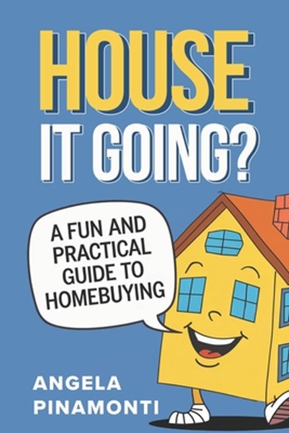 House It Going? A Fun and Practical Guide to Homebuying, Angela Pinamonti - Paperback - 9798218663650