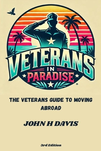 Veterans In Paradise: The Veterans Guide To Moving Abroad, John H. Davis - Paperback - 9798218668518