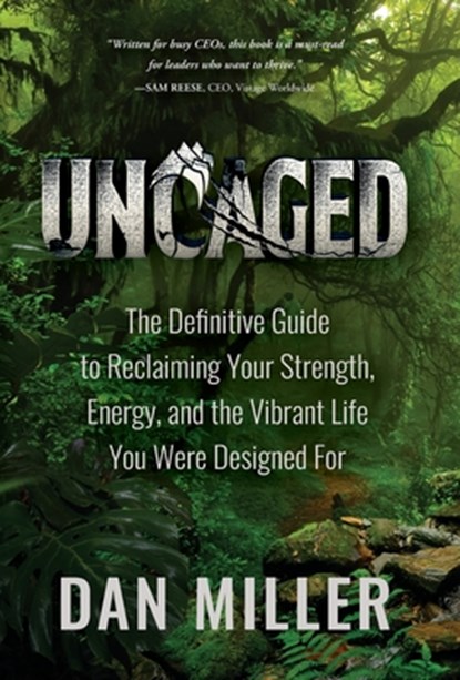 Uncaged: The Definitive Guide to Reclaiming Your Strength, Energy, and the Vibrant Life You Were Designed For, Dan Miller - Gebonden - 9798218744120