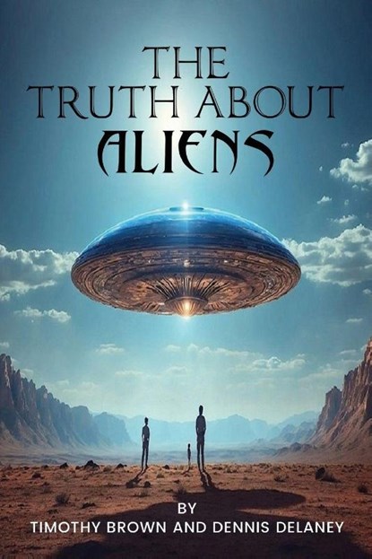 The Truth About Aliens, Timothy Brown ; Dennis Delaney - Paperback - 9798218755928