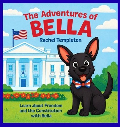 The Adventures of Bella: Bella Visits the White House, Rachel N. Templeton - Paperback - 9798218808259