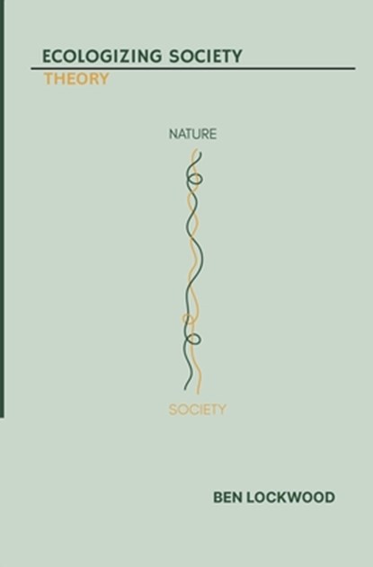 Ecologizing Society: Theory, Ben Lockwood - Paperback - 9798218817176