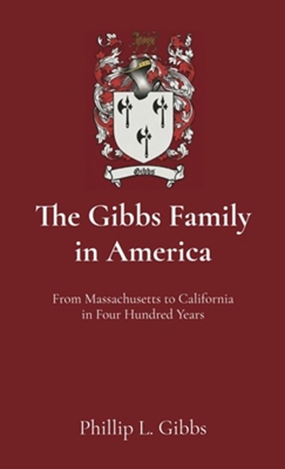 The Gibbs Family in America: From Massachusetts to California in Four Hundred Years, Phillip L. Gibbs - Gebonden - 9798218860936