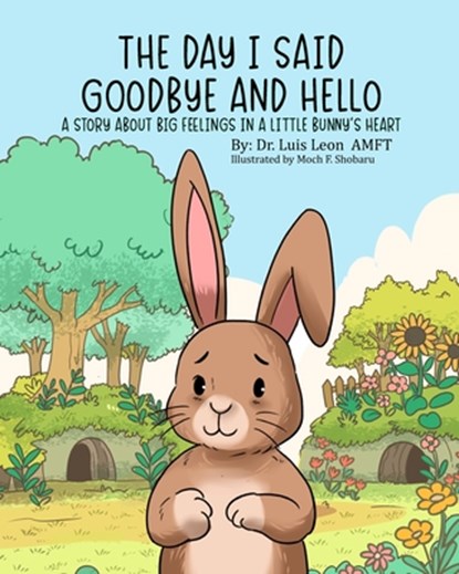 The Day I Said Goodbye And Hello: A Story About Big Feelings In A Little Bunny's Heart, Moch F. Shobaru - Paperback - 9798218878702