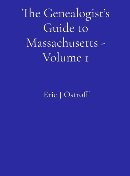 The Genealogist's Guide to Massachusetts - Volume 1, Eric J Ostroff - Gebonden - 9798218937003