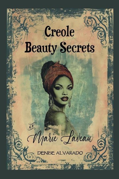 Creole Beauty Secrets of Marie Laveau, Denise Alvarado - Paperback - 9798218937362