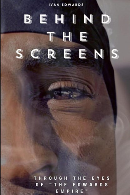 Behind The Screens "Through The Eyes Of "The Edwards Empire", Ivan Edwards - Paperback - 9798218971878