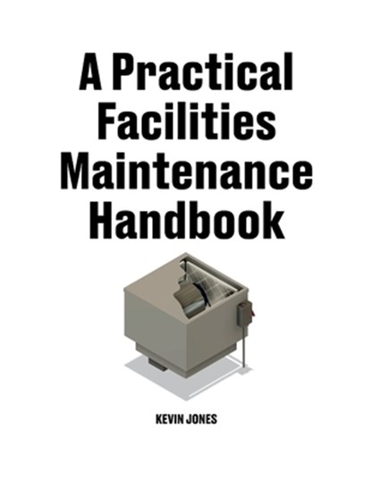 A Practical Facilities Maintenance Handbook, Kevin Jones - Paperback - 9798218983604