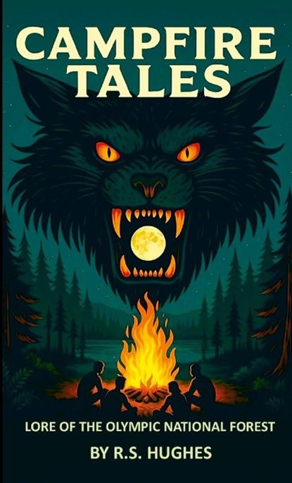 Campfire Tales Lore of the Olympic National Forest, R. S. Hughes - Paperback - 9798218998899