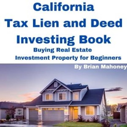 California Tax Lien and Deed Investing Book Buying Real Estate Investment Property for Beginners, Brian Mahoney - Ebook - 9798223009474