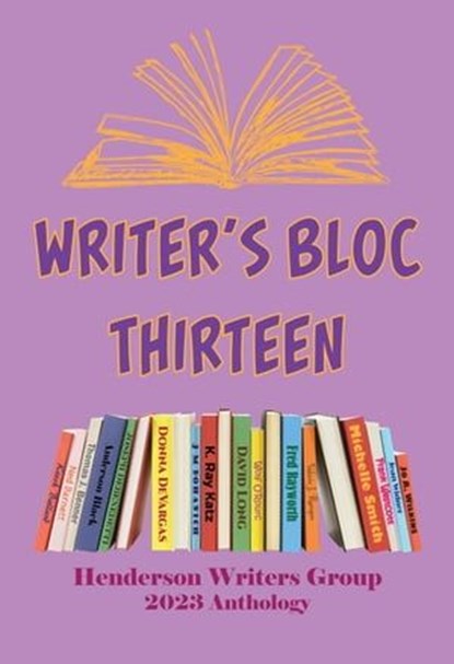 Writers Bloc Thirteen, Henderson Writers Group ; K. Ray Katz ; Jean Widner ; Jo A. Wilkins ; Fred Rayworth ; Michelle Smith ; Frank Westcott ; Ned Barnett ; Donna DeVargas ; Thomas J. Benner ; Keech Ballard ; Valerie J. Runyan ; Joseph DeBenedetti ; David R. Long ; J.M. Dohanic - Ebook - 9798223009672