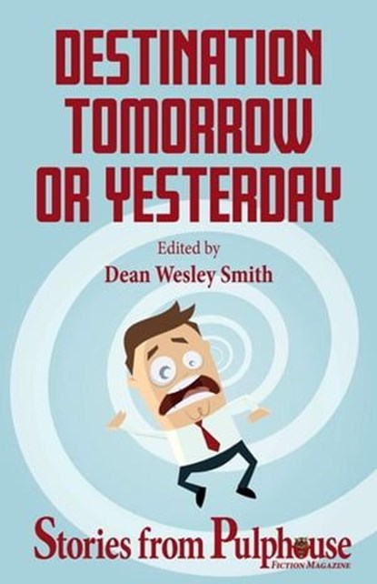 Destination Tomorrow or Yesterday: Stories from Pulphouse Fiction Magazine, Dean Wesley Smith ; Kristine Kathryn Rusch ; Angela Penrose ; Annie Reed ; Robert Jeschonek ; Anthea Sharp ; C.A. Rowland ; Michael D. Britton ; Robert J. McCarter ; Robin Brande ; Valerie Brook - Ebook - 9798223012306