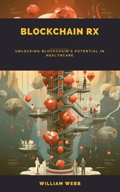 Blockchain Rx: Unlocking Blockchain's Potential in Healthcare, William Webb - Ebook - 9798223016403