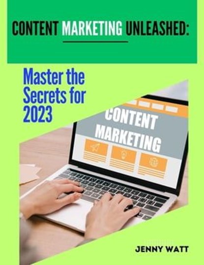 Content Marketing Unleashed Master The Secrets to 2023, jenny watt - Ebook - 9798223033240