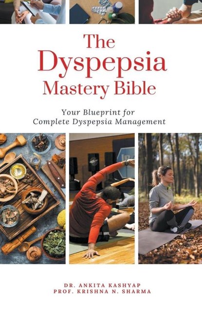 The Dyspepsia Mastery Bible, Ankita Kashyap ; Krishna N. Sharma - Paperback - 9798223033370