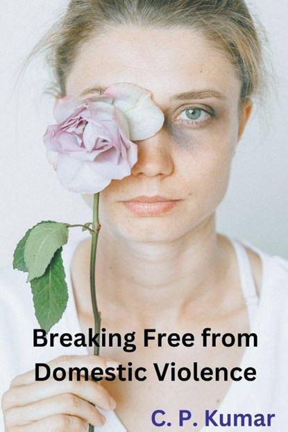 Breaking Free from Domestic Violence, C. P. Kumar - Paperback - 9798223039709