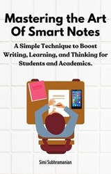 Mastering the Art of Smart Notes: A Simple Technique to Boost Writing, Learning, and Thinking for Students and Academics - Simi Subhramanian - 9798223041337