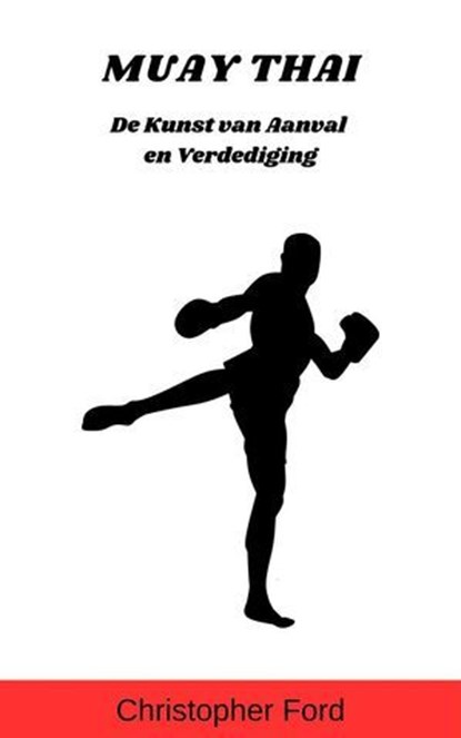 Muay Thai: De Kunst van Aanval en Verdediging, Christopher Ford - Ebook - 9798223051138