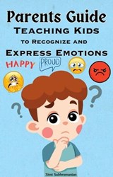 Parents Guide: Teaching Kids to Recognize and Express Emotions - Simi Subhramanian - 9798223057871