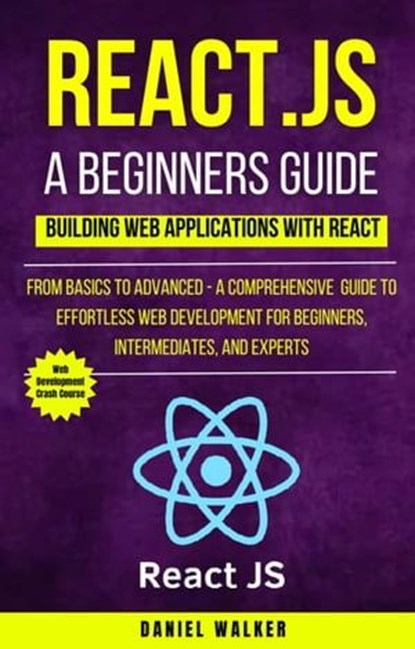 React.js for A Beginners Guide : From Basics to Advanced - A Comprehensive Guide to Effortless Web Development for Beginners, Intermediates, and Experts, Daniel Walker - Ebook - 9798223059158