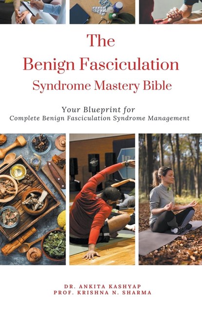 The Benign Fasciculation Syndrome Mastery Bible, Ankita Kashyap ;  Krishna N. Sharma - Paperback - 9798223068495