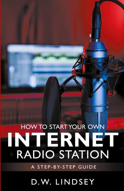 HOW TO START YOUR OWN INTERNET RADIO STATION...A step by step guide, D. W. Lindsey - Paperback - 9798223070146