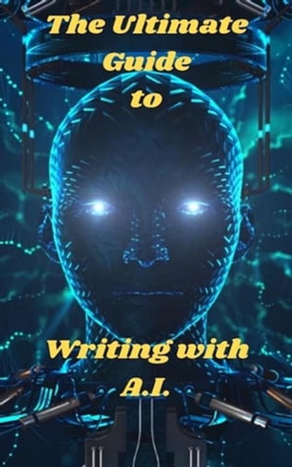 The Ultimate Guide To Writing With A.I., Sky Benson - Ebook - 9798223070917