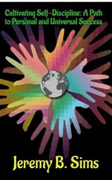Cultivating Self-Discipline: A Path to Personal and Universal Success - Jeremy Sims ; Jeremy B. Sims - 9798223071853