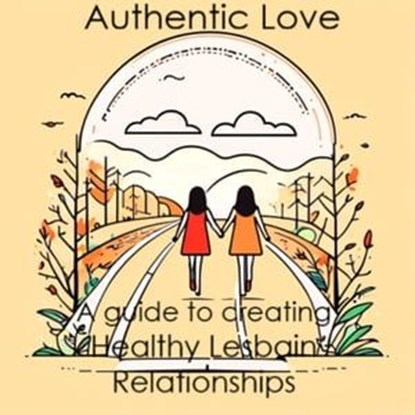 Authentic Love: A Guide to Creating Healthy Lesbian Relationships, Sara L. Weston - Ebook - 9798223079927