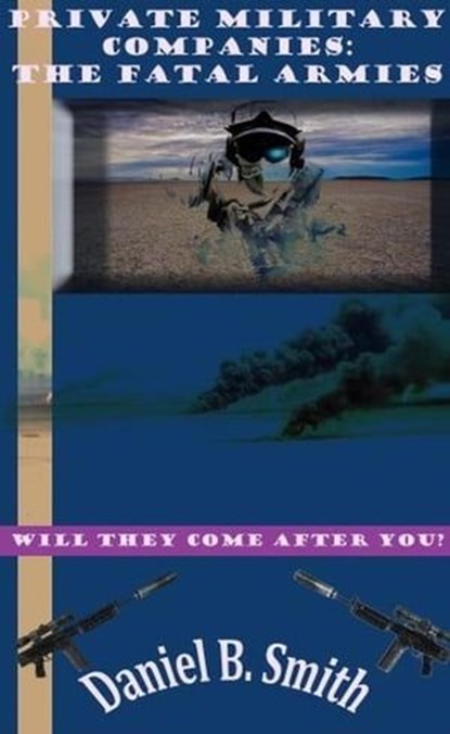 Private Military Companies: the Fatal Armies, Daniel B. Smith - Ebook - 9798223082217