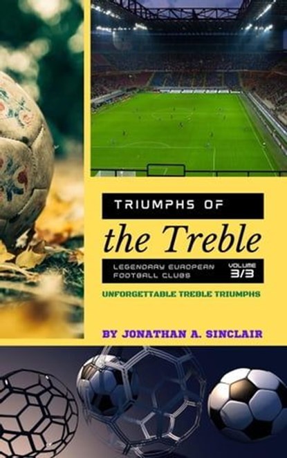 Triumphs of the Treble: Legendary European Football Clubs - Volume 3: Unforgettable Treble Triumphs, Jonathan A. Sinclair - Ebook - 9798223083627