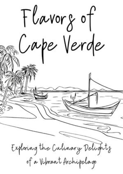 Flavours of Cape Verde: Exploring the Culinary Delights of a Vibrant Archipelago, Clock Street Books - Ebook - 9798223086925